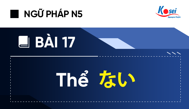 Ngữ Pháp Tiếng Nhật N5 - Bài 17: Thể "ない"
